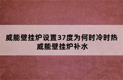 威能壁挂炉设置37度为何时冷时热 威能壁挂炉补水